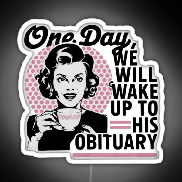 One Day We Will Wake Up To His Obituary RGB Neon Sign