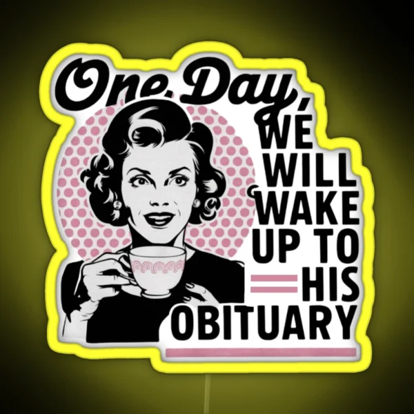 One Day We Will Wake Up To His Obituary RGB Neon Sign