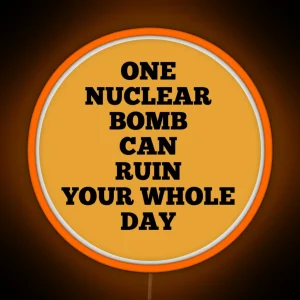 One Nuclear Bomb Can Ruin Your Whole Day RGB Neon Sign