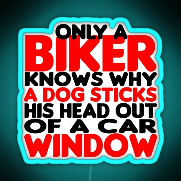 Only A Biker Knows Why A Dog Sticks His Head Out Of A Car Window RGB Neon Sign