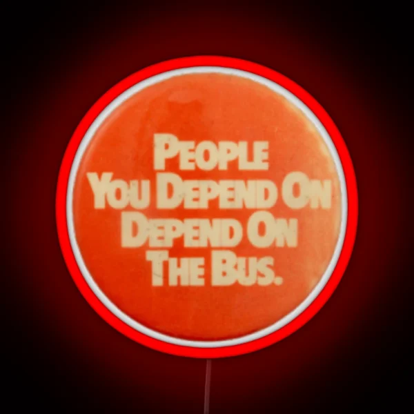 People You Depend On Depend On The Bus RGB Neon Sign