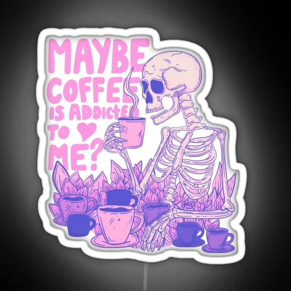 Pink Skeleton Maybe Coffee Is Addicted To Me RGB Neon Sign