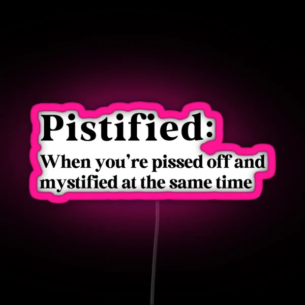 Pistified When You Re Pissed Off And Mystified RGB Neon Sign