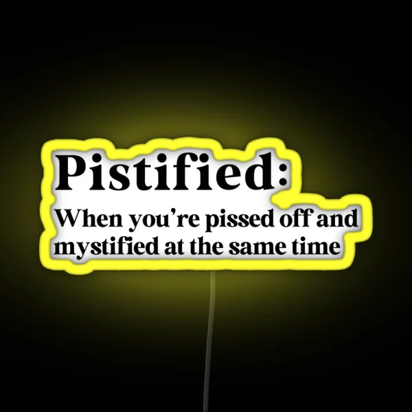 Pistified When You Re Pissed Off And Mystified RGB Neon Sign