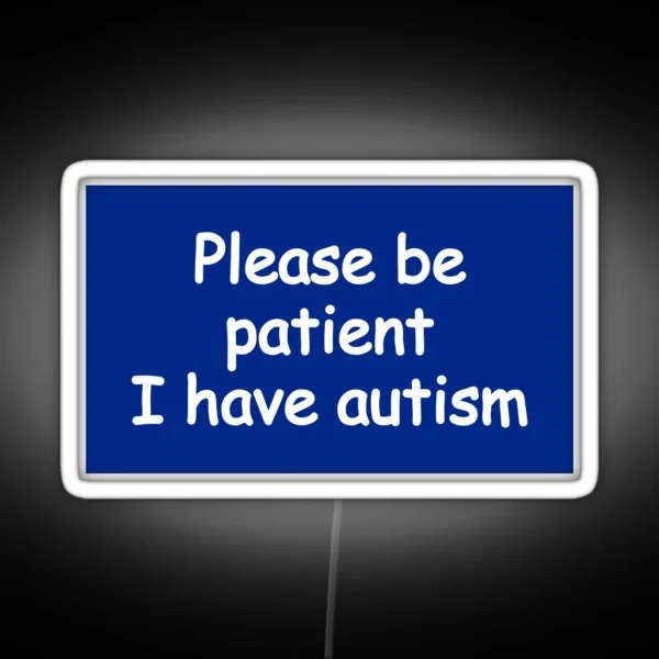 Please Be Patient I Have Autism RGB Neon Sign