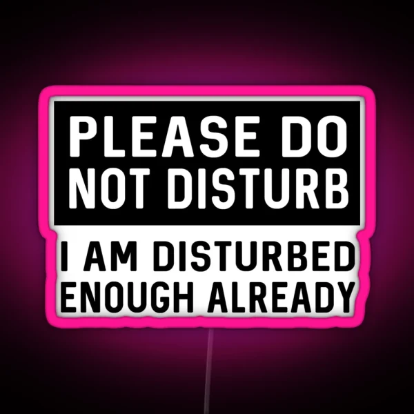 Please Do Not Disturb I Am Disturbed Enough Already RGB Neon Sign