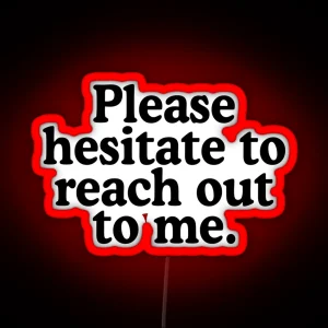 Please Hesitate To Reach Out To Me RGB Neon Sign