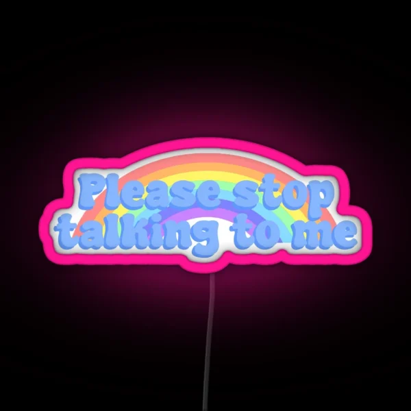 Please Stop Talking To Me RGB Neon Sign