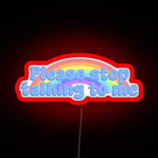 Please Stop Talking To Me RGB Neon Sign