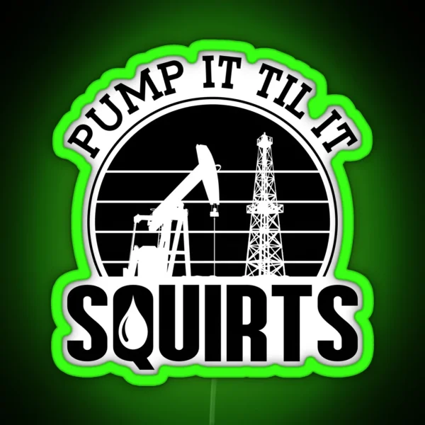 Pump It Till It Squirts Oilfield Worker Oil Rig RGB Neon Sign