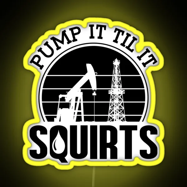 Pump It Till It Squirts Oilfield Worker Oil Rig RGB Neon Sign