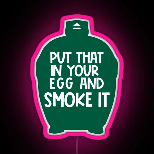 Put That In Your Egg And Smoke It BBQ Gift Smoked Meat RGB Neon Sign