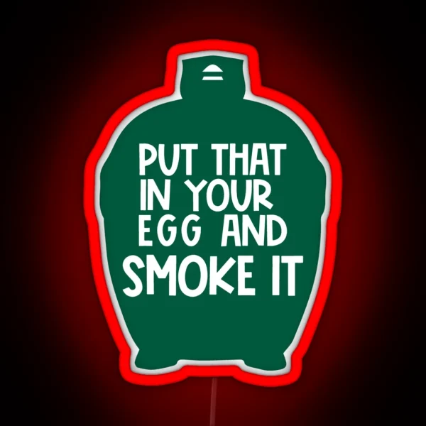Put That In Your Egg And Smoke It BBQ Gift Smoked Meat RGB Neon Sign