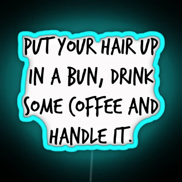 Put Your Hair Up In A Bun Drink Some Coffee RGB Neon Sign