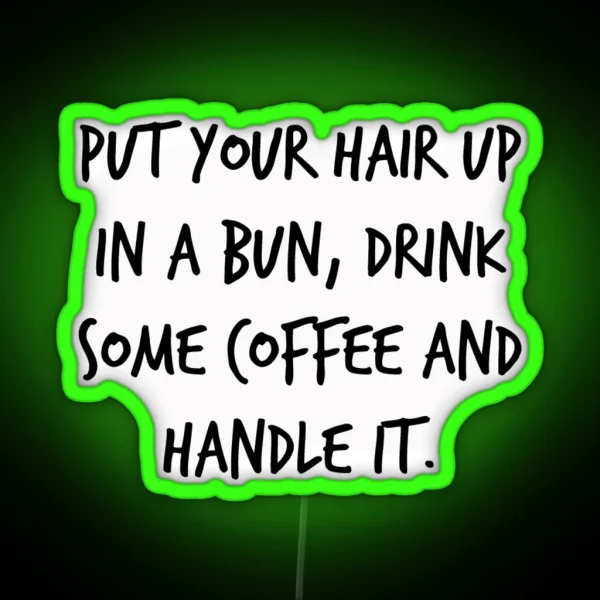 Put Your Hair Up In A Bun Drink Some Coffee RGB Neon Sign