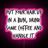 Neon pink RGB sign promoting 'Put your hair up in a bun, drink some coffee, and handle it' for a vibrant display.