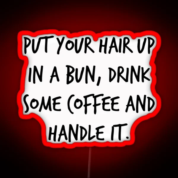 Put Your Hair Up In A Bun Drink Some Coffee RGB Neon Sign