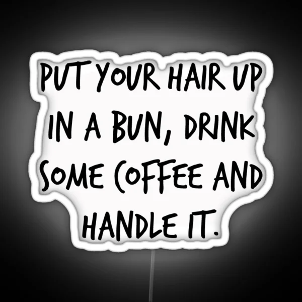 Put Your Hair Up In A Bun Drink Some Coffee RGB Neon Sign