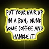 rgb neon sign saying put your hair up in a bun drink some coffee and handle it bold eye-catching design yellow