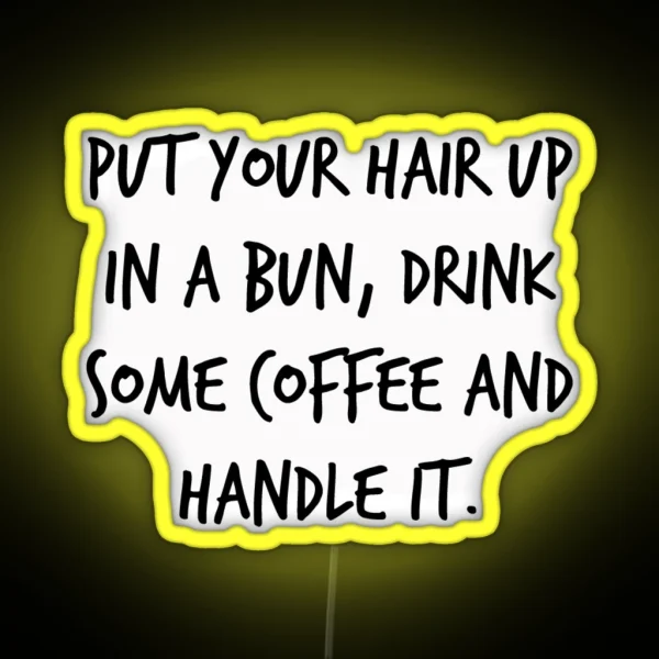 Put Your Hair Up In A Bun Drink Some Coffee RGB Neon Sign