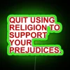 quit-using-religion-to-support-your-prejudices-neon-sign-green