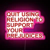 quit using religion to support your prejudices neon pink sign