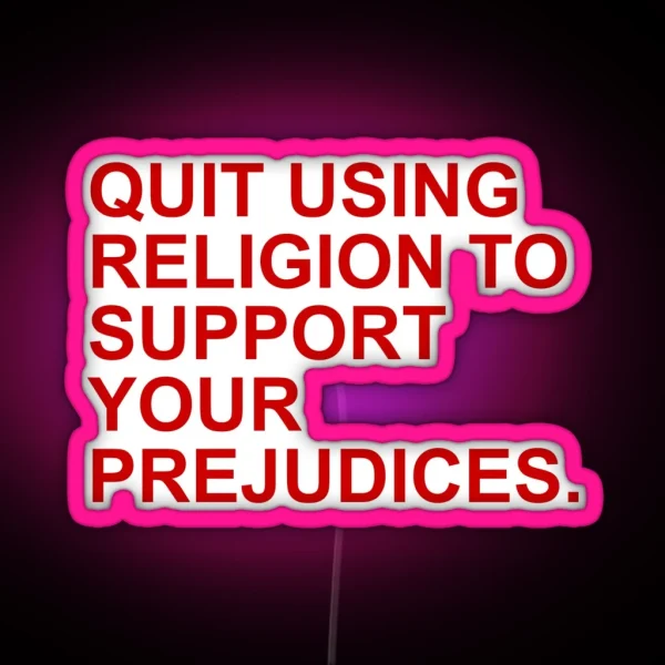 QUIT USING RELIGION TO SUPPORT YOUR PREJUDICES RGB Neon Sign