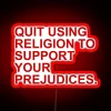 quit using religion to support your prejudices neon sign in red.