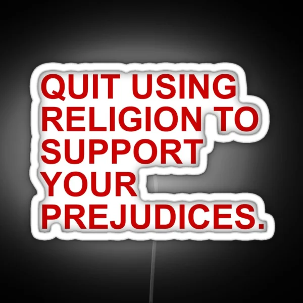 QUIT USING RELIGION TO SUPPORT YOUR PREJUDICES RGB Neon Sign