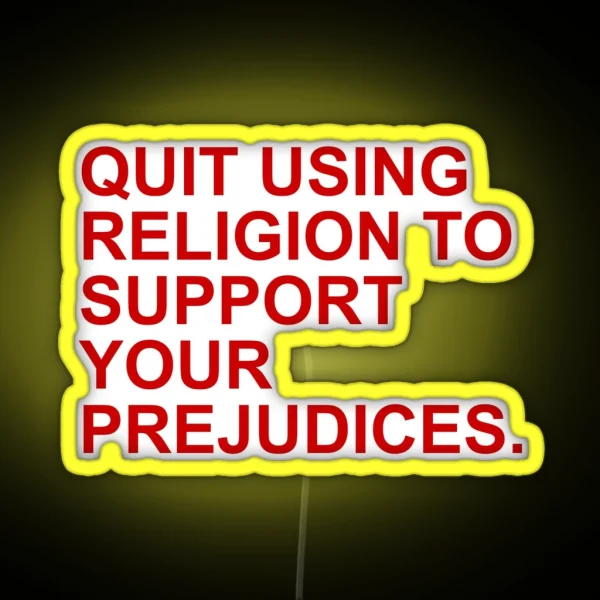 QUIT USING RELIGION TO SUPPORT YOUR PREJUDICES RGB Neon Sign