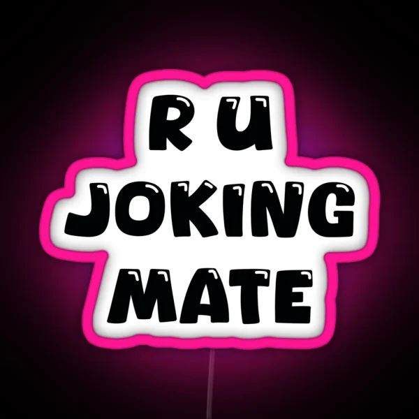 R U Joking Mate RGB Neon Sign