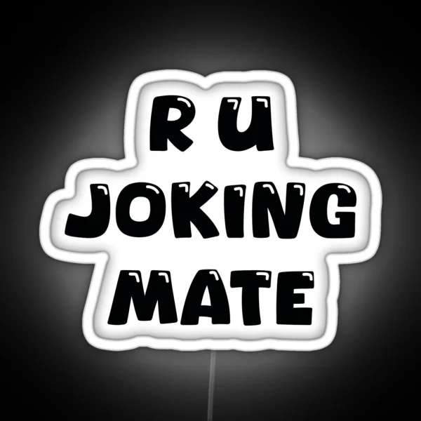 R U Joking Mate RGB Neon Sign