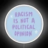 RGB Neon Sign: Racism Is Not A Political Opinion - Awareness Statement