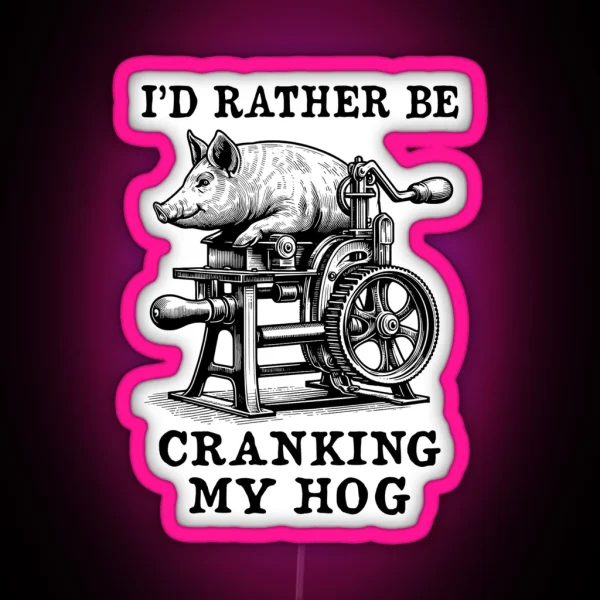 Rather Be Cranking My Hog Oddly Specific Meme RGB Neon Sign