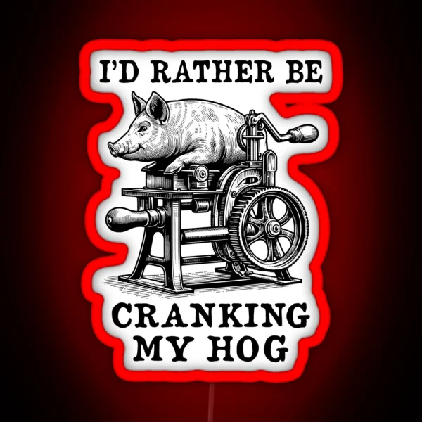 Rather Be Cranking My Hog Oddly Specific Meme RGB Neon Sign