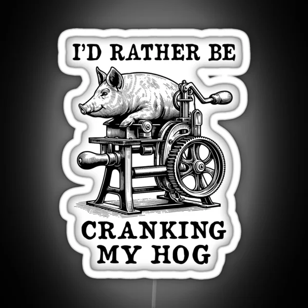 Rather Be Cranking My Hog Oddly Specific Meme RGB Neon Sign