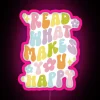 neon sign reading 'read what makes you happy' in vibrant rgb colors with a pink glow.