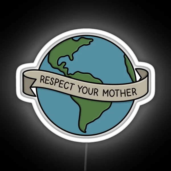 RESPECT YOUR MOTHER Mother Earth RGB Neon Sign