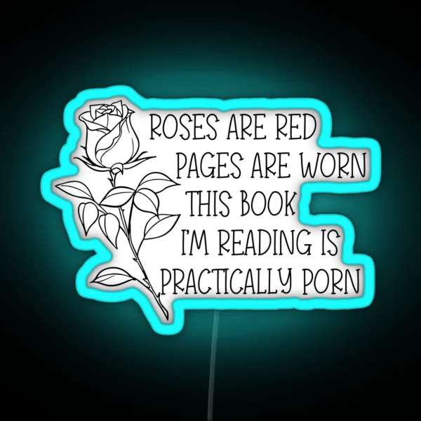 Roses Are Red Pages Are Worn The Book I M Reading Is Practically Porn RGB Neon Sign