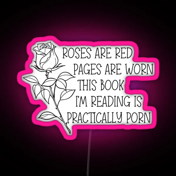 Roses Are Red Pages Are Worn The Book I M Reading Is Practically Porn RGB Neon Sign