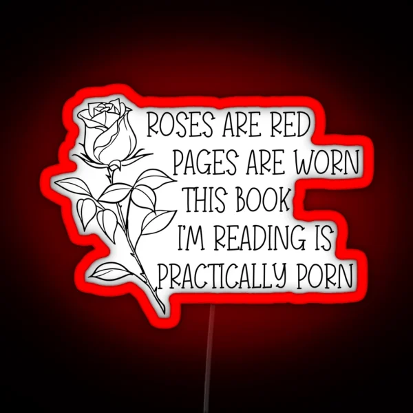 Roses Are Red Pages Are Worn The Book I M Reading Is Practically Porn RGB Neon Sign