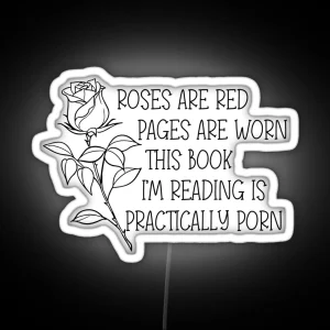 Roses Are Red Pages Are Worn The Book I M Reading Is Practically Porn RGB Neon Sign