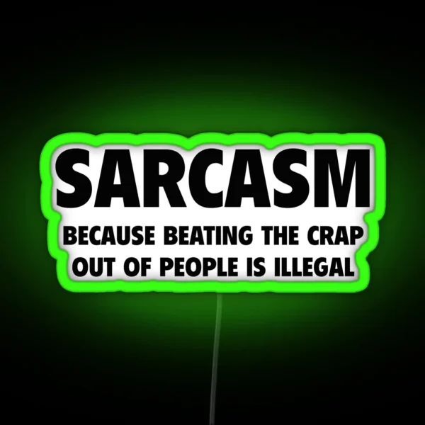 Sarcasm Because Beating The Crap Out Of People Is Illegal RGB Neon Sign