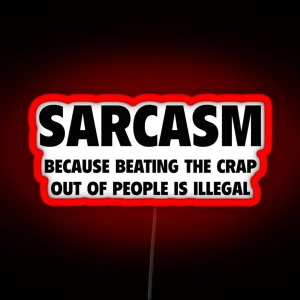 Sarcasm Because Beating The Crap Out Of People Is Illegal RGB Neon Sign