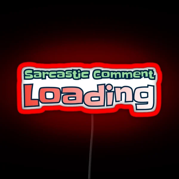 Sarcastic Comment Loading RGB Neon Sign
