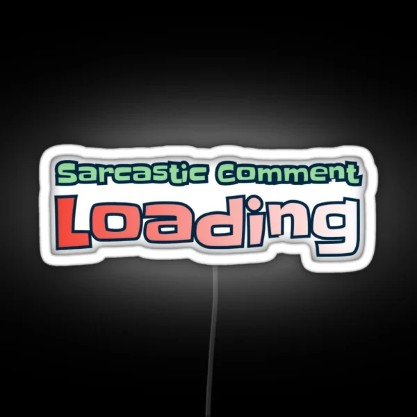 Sarcastic Comment Loading RGB Neon Sign