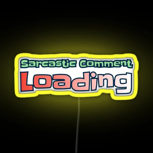 Sarcastic Comment Loading RGB Neon Sign
