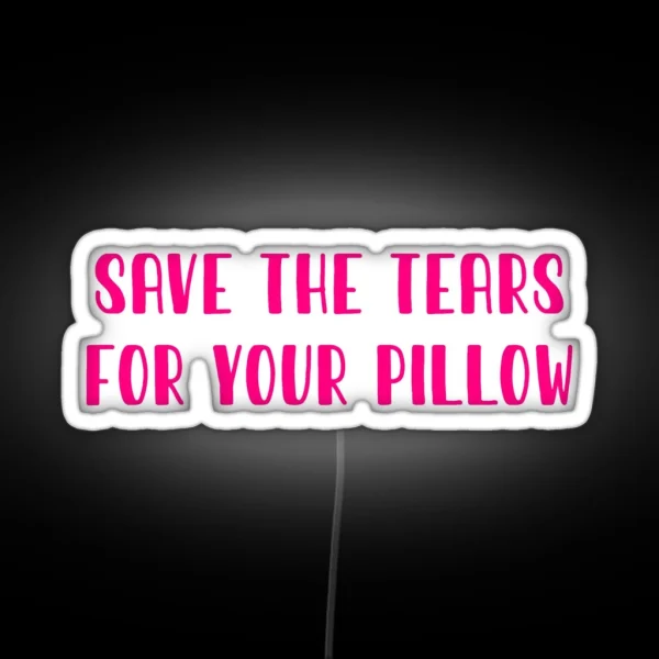 Save The Tears For Your Pillow RGB Neon Sign