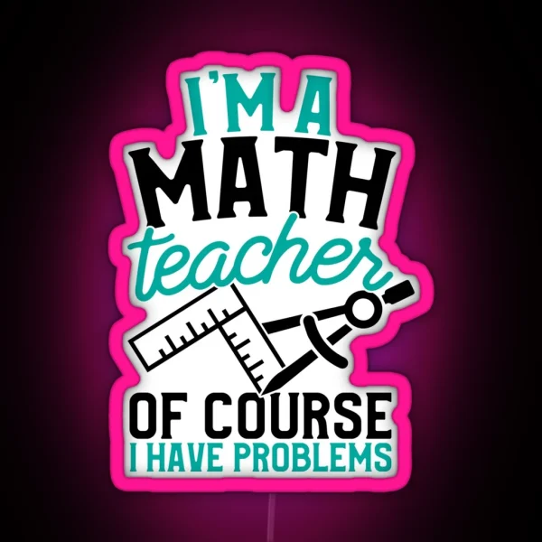 Savvy Turtle Math Teacher I M A Math Teacher I Have RGB Neon Sign