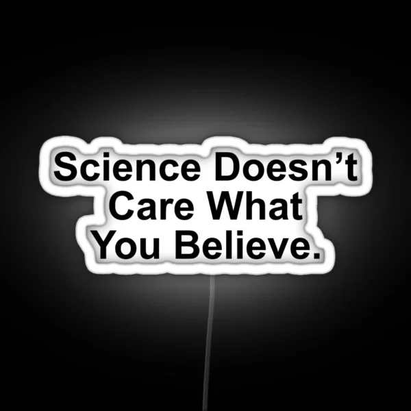 Science Doesn T Care What You Believe RGB Neon Sign